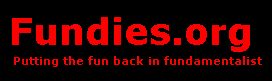 Fundies.org: Putting the fun back in fundamentalist